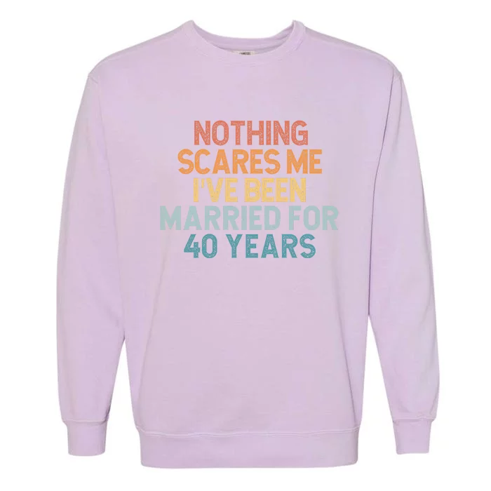 Nothing Scares Me I’Ve Been Married For 40 Years Garment-Dyed Sweatshirt