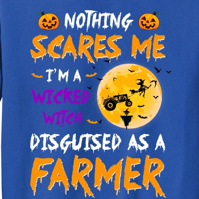 Nothing Scares Me I Am A Wicked Witch Disguised A Farmer Gift Sweatshirt