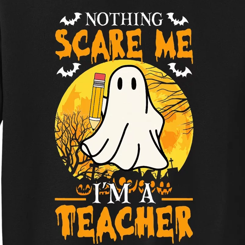 Nothing Scare Me Im A Funny Halloween Teacher Tall Sweatshirt