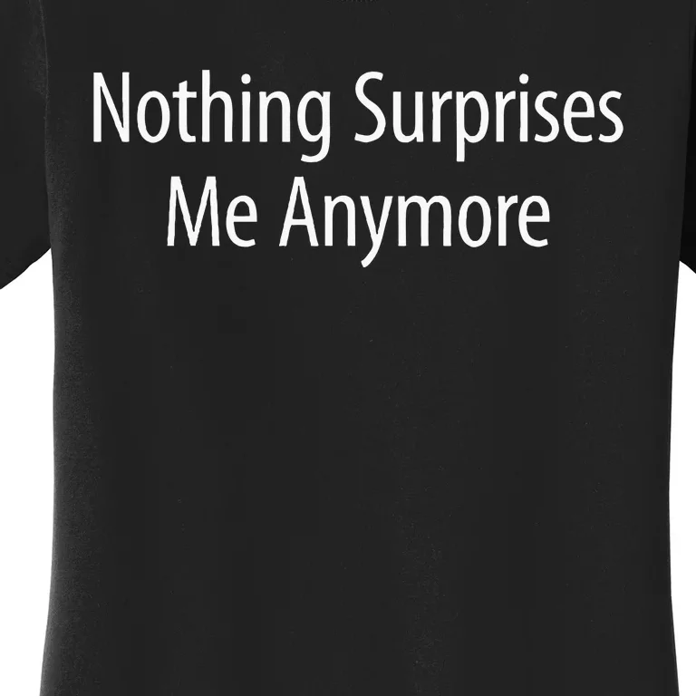 Nothing Surprises Me Anymore Women's T-Shirt