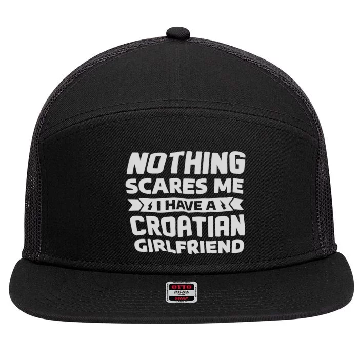 Nothing Scares Me I Have A Croatian Girlfriend 7 Panel Mesh Trucker Snapback Hat