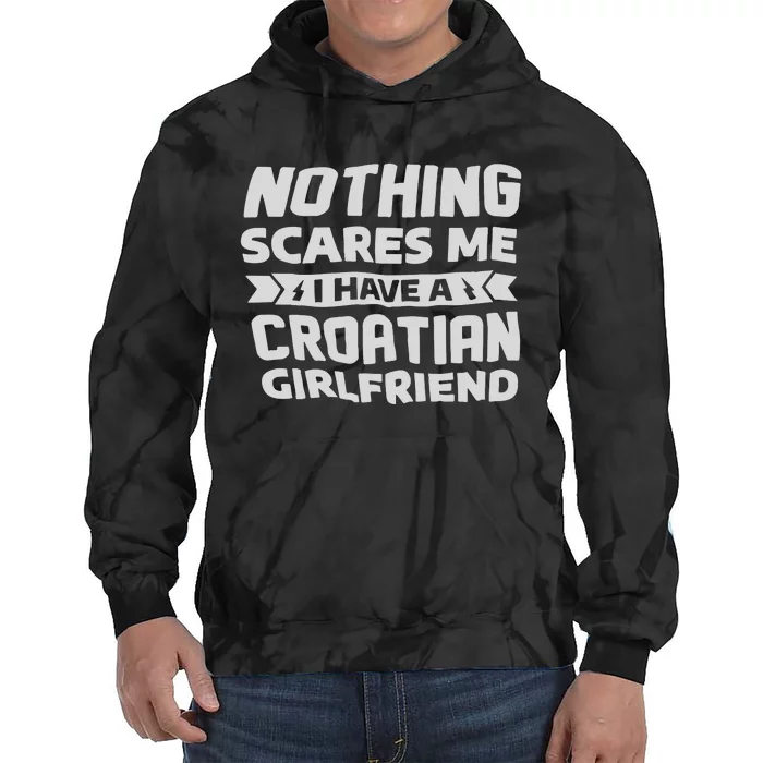 Nothing Scares Me I Have A Croatian Girlfriend Tie Dye Hoodie