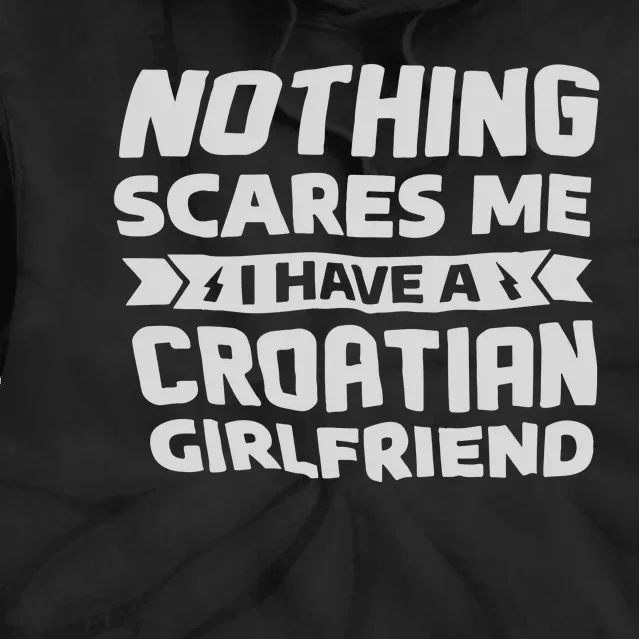 Nothing Scares Me I Have A Croatian Girlfriend Tie Dye Hoodie