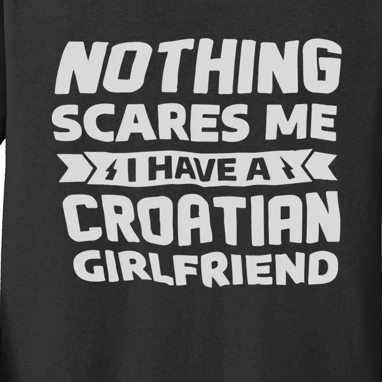 Nothing Scares Me I Have A Croatian Girlfriend Kids Long Sleeve Shirt