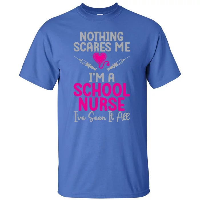 Nothing Scares Me Im A School Nurse Ive Seen It School Nurse Gift Tall T-Shirt