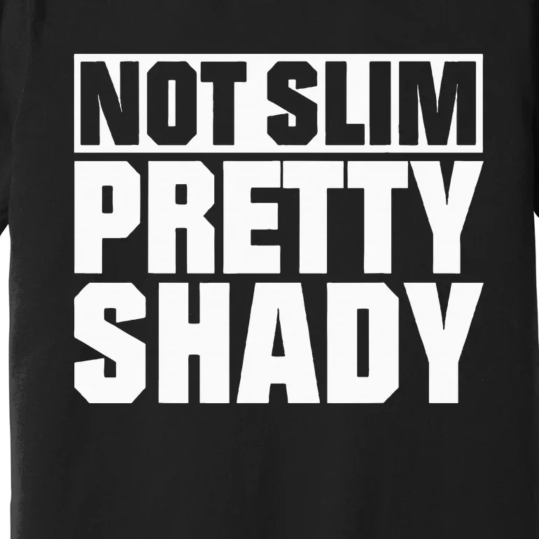 Not Slim Pretty Shady Premium T-Shirt