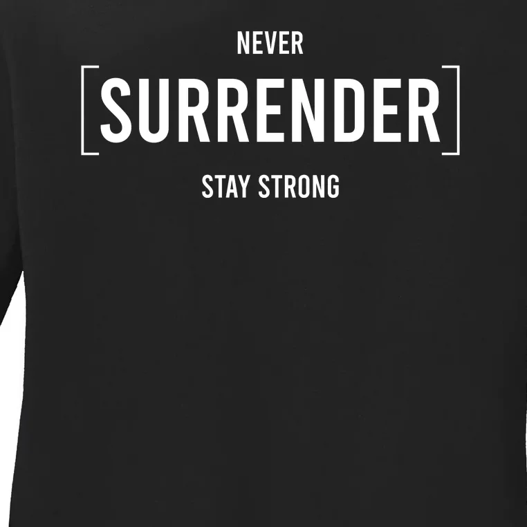 Never Surrender Stay Strong Ladies Long Sleeve Shirt