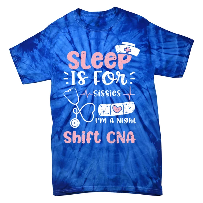 Night Shift: Sleep Is For Sissies Im A Night Shift Nurse Gift Tie-Dye T-Shirt