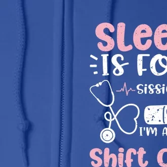 Night Shift: Sleep Is For Sissies Im A Night Shift Nurse Gift Full Zip Hoodie