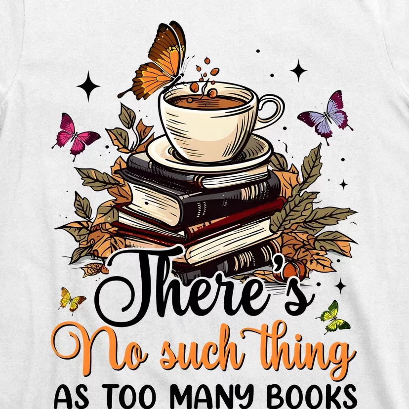 No Such Thing As Too Many Books Lover Coffee T-Shirt