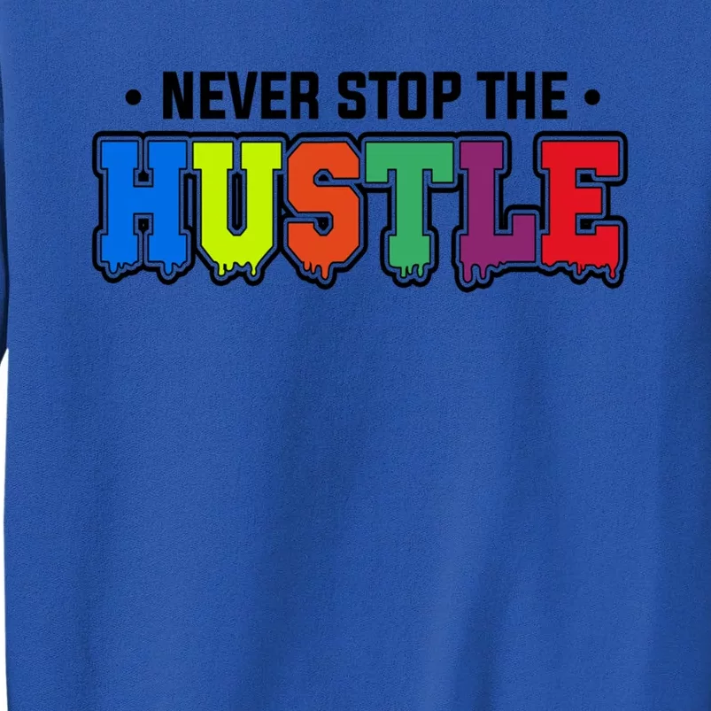 Never Stop The Hustle Coloful Gift Sweatshirt