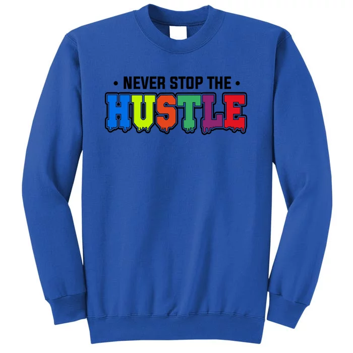 Never Stop The Hustle Coloful Gift Sweatshirt