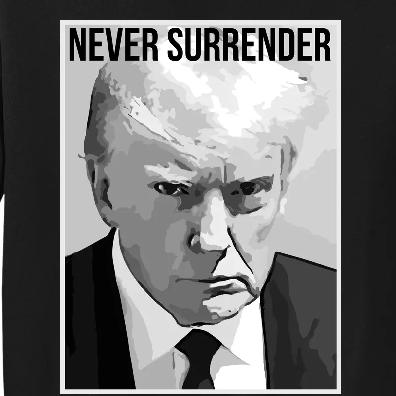 Never Surrender Trump Mugshot 2024 President Legend Tall Sweatshirt