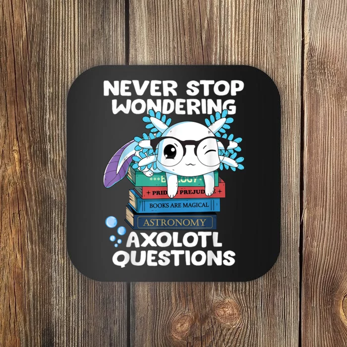 Never Stop Wondering Axolotl Questions Shirt Cute Axolotl Coaster