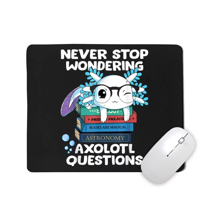 Never Stop Wondering Axolotl Questions Shirt Cute Axolotl Mousepad