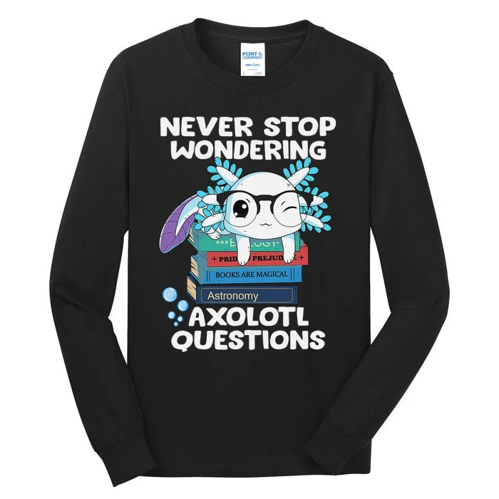 Never Stop Wondering Axolotl Questions Shirt Cute Axolotl Tall Long Sleeve T-Shirt