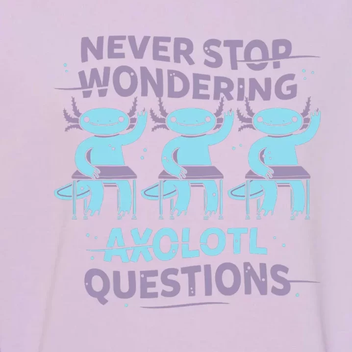 Never Stop Wondering AXOLOTL QUESTIONS Garment-Dyed Sweatshirt