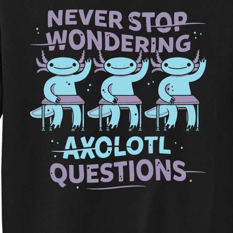 Never Stop Wondering Axolotl Questions Sweatshirt