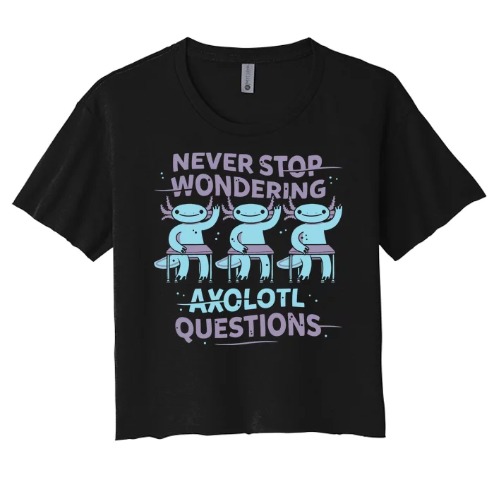 Never Stop Wondering Axolotl Questions Women's Crop Top Tee