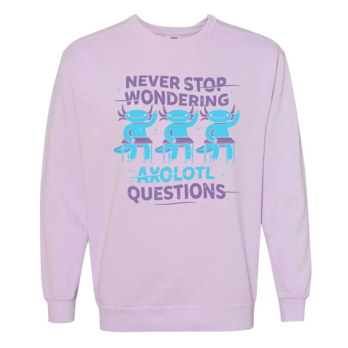 Never Stop Wondering Axolotl Questions Garment-Dyed Sweatshirt