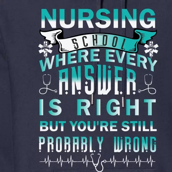 Nursing School Where Every Answer Is Right But You're Still Probably Wrong Premium Hoodie