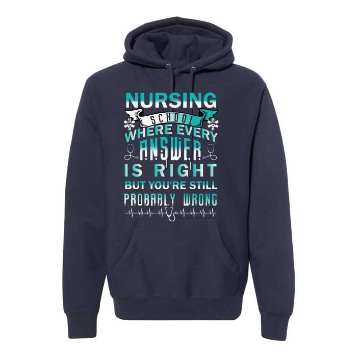 Nursing School Where Every Answer Is Right But You're Still Probably Wrong Premium Hoodie