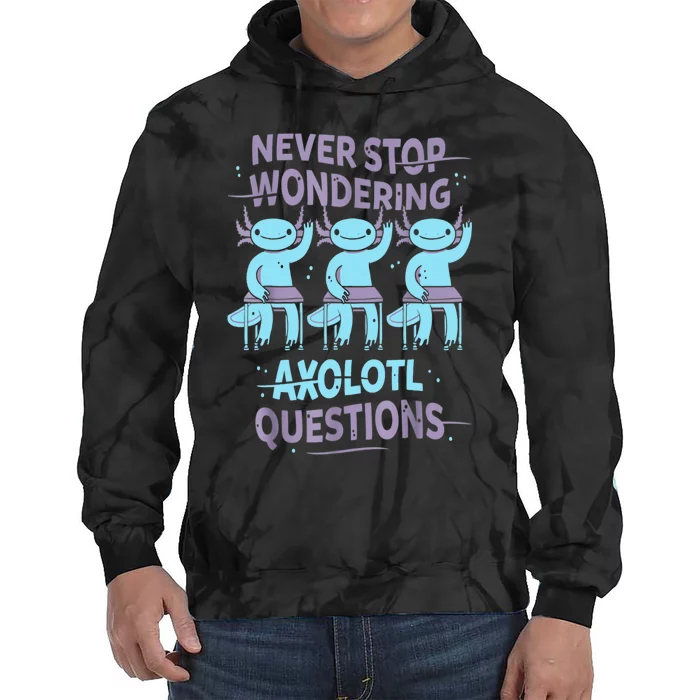 Never Stop Wondering AXOLOTL QUESTIONS For Axolotl Lovers Tie Dye Hoodie