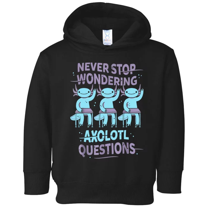 Never Stop Wondering AXOLOTL QUESTIONS For Axolotl Lovers Toddler Hoodie