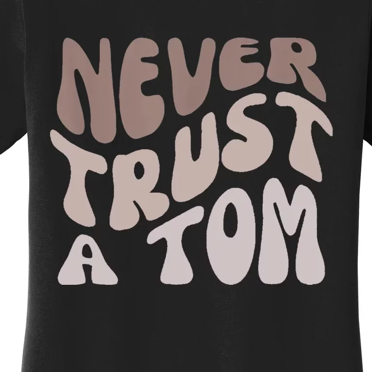 Never Trust A Tom Team Ariana Women's T-Shirt