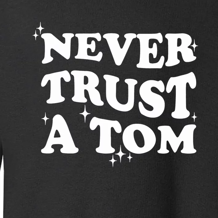 Never Trust A Tom Toddler Sweatshirt