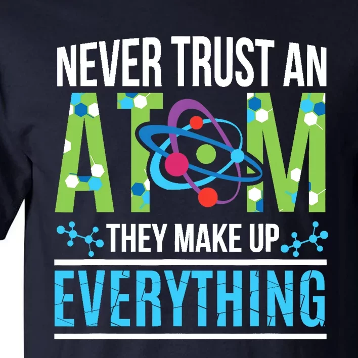 Never Trust An Atom They Make Up Everything Science Tall T-Shirt