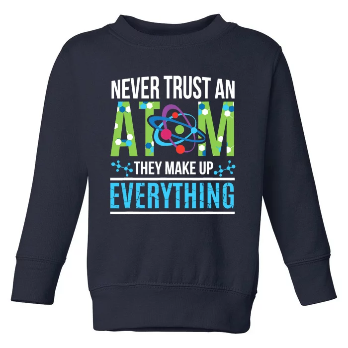 Never Trust An Atom They Make Up Everything Science Toddler Sweatshirt