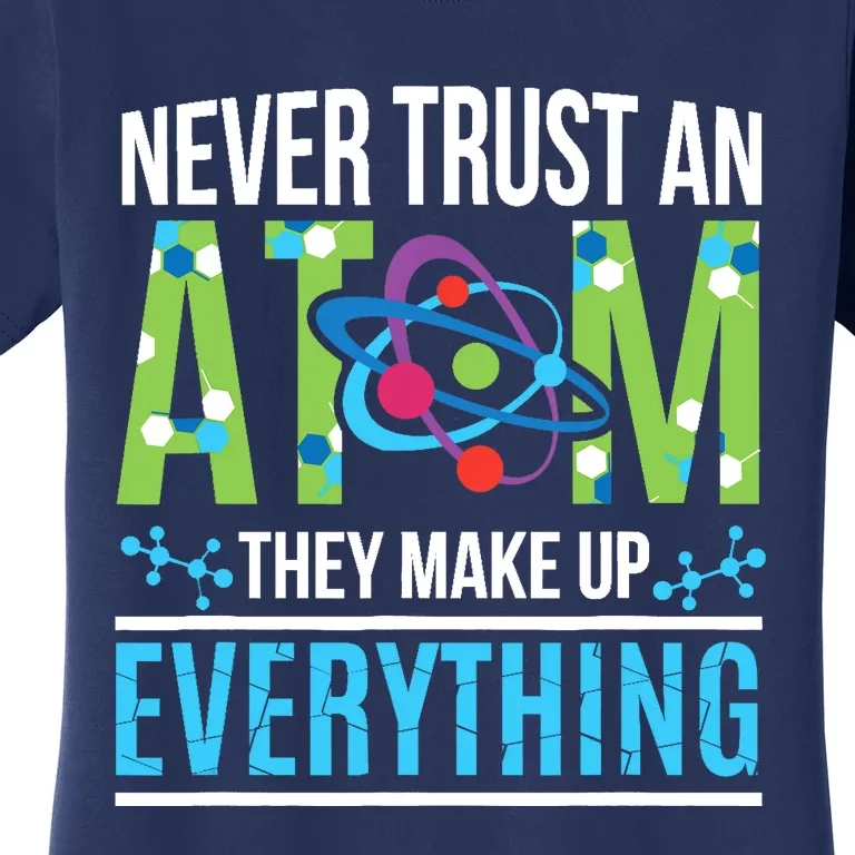 Never Trust An Atom They Make Up Everything Science Women's T-Shirt