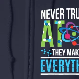 Never Trust An Atom They Make Up Everything Science Full Zip Hoodie