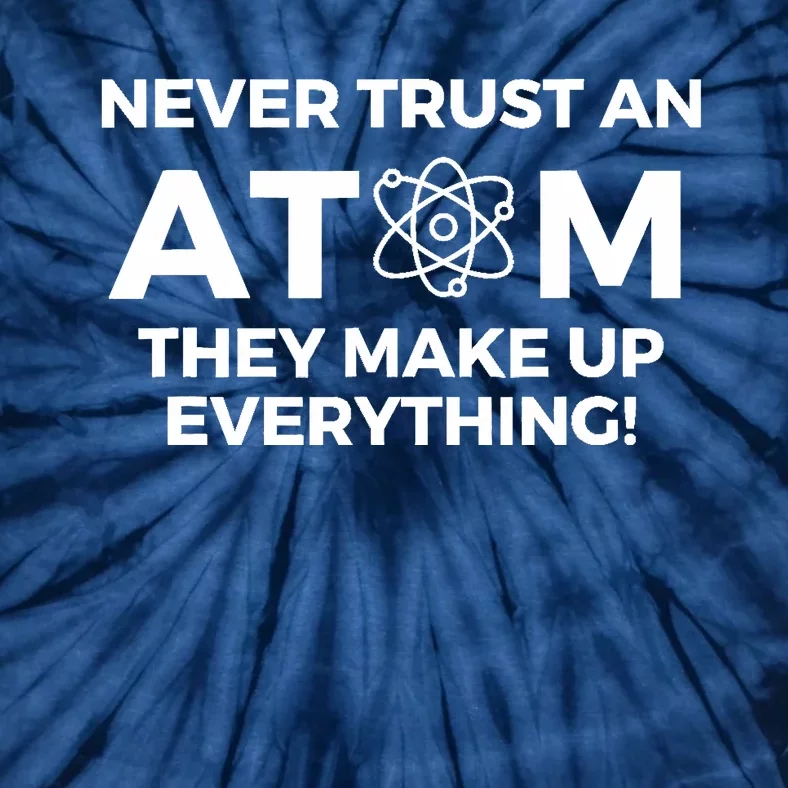 Never Trust an Atom They Make Up Everything - Chemistry Tie-Dye T-Shirt