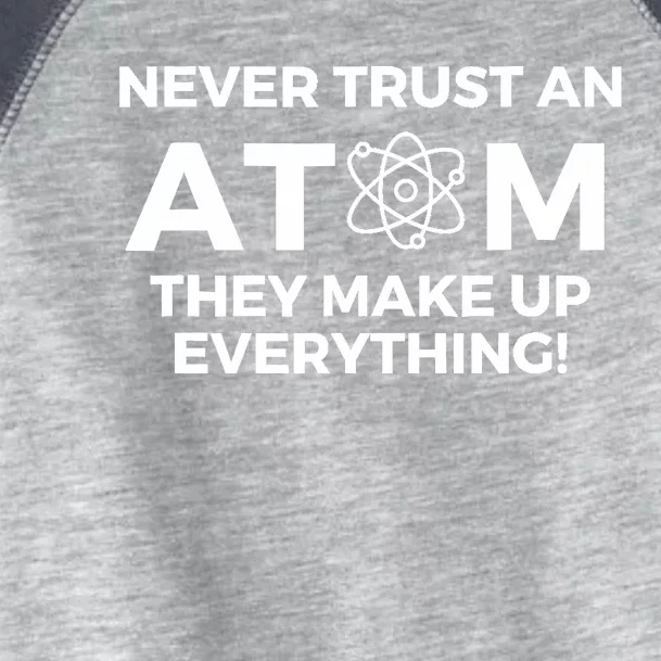 Never Trust an Atom They Make Up Everything - Chemistry Toddler Fine Jersey T-Shirt