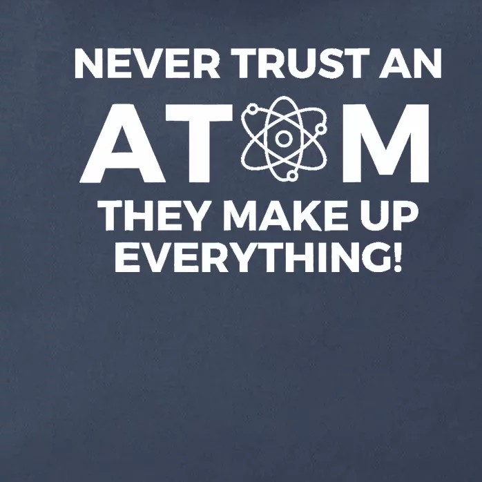 Never Trust an Atom They Make Up Everything - Chemistry Zip Tote Bag