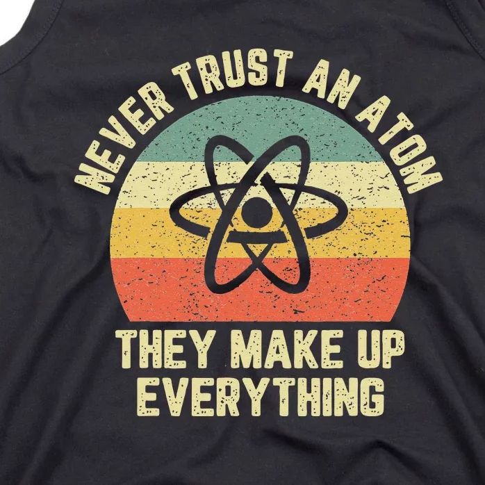 Never Trust an Atom Science Funny Love Science Teacher Tank Top