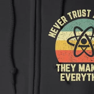 Never Trust an Atom Science Funny Love Science Teacher Full Zip Hoodie