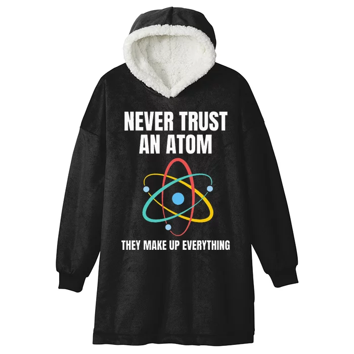 Never Trust An Atom They Make Up Everything Science Teacher Hooded Wearable Blanket