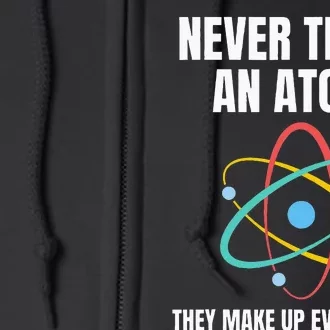 Never Trust An Atom They Make Up Everything Science Teacher Full Zip Hoodie