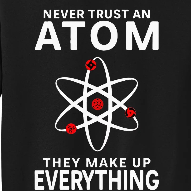 Never Trust An Atom They Make Up Everything Science Teacher Tall Sweatshirt