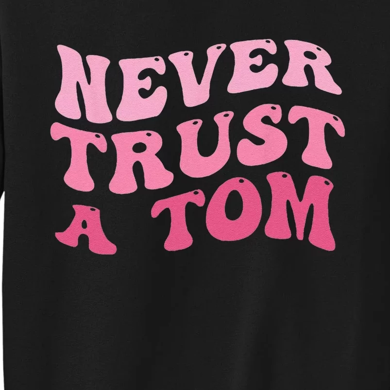 Never Trust A Tom Sweatshirt