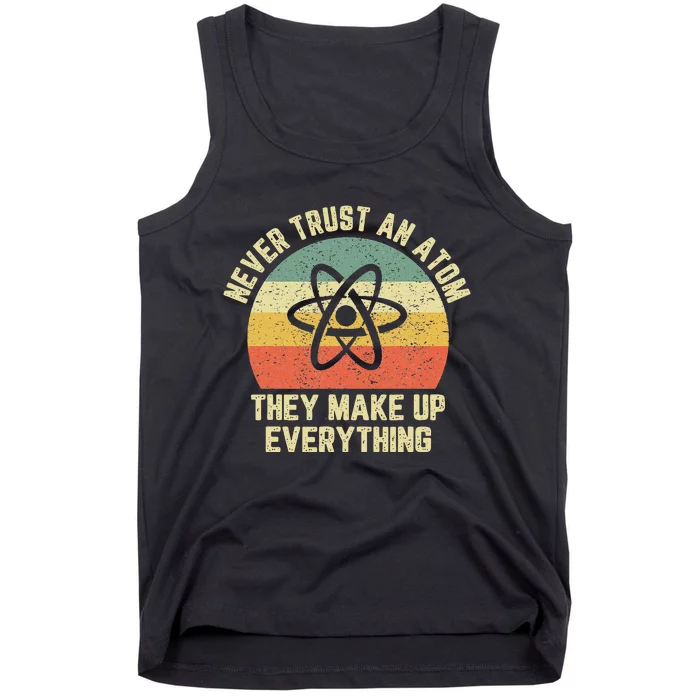 Never Trust An Atom Science Funny Love Science Teacher Tank Top