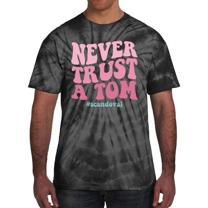 Never Trust A Tom Scandoval Tie-Dye T-Shirt