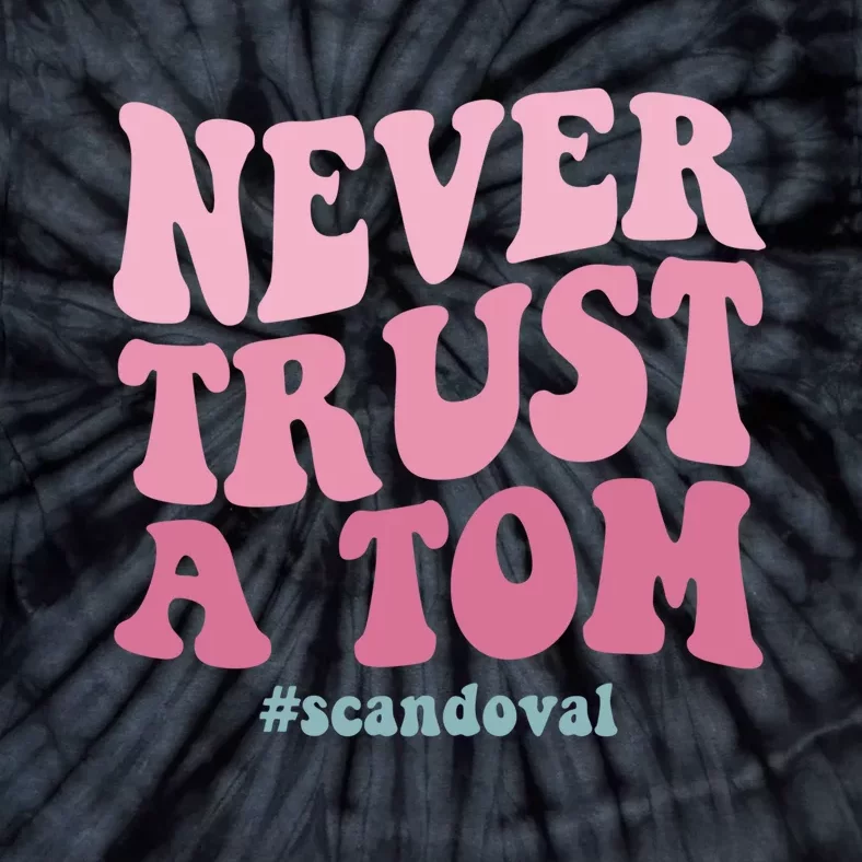 Never Trust A Tom Scandoval Tie-Dye T-Shirt