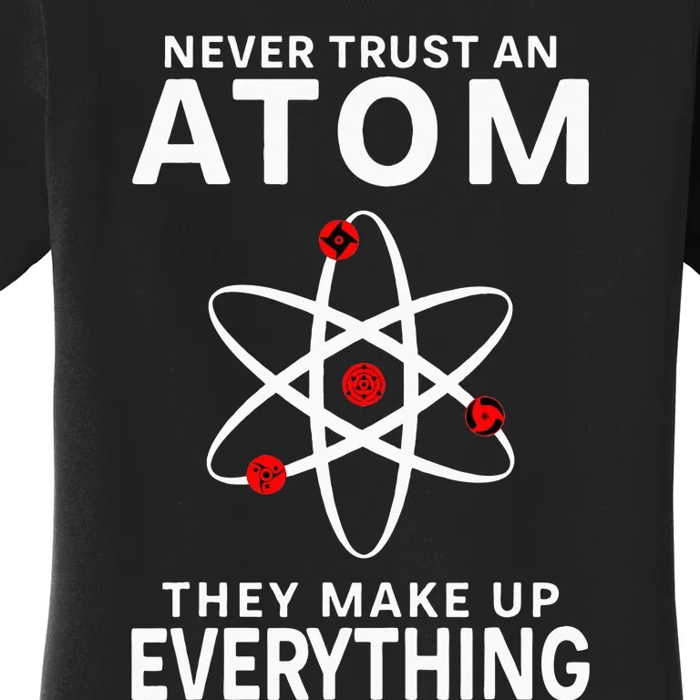 Never Trust An Atom They Make Up Everything Science Teacher Women's T-Shirt