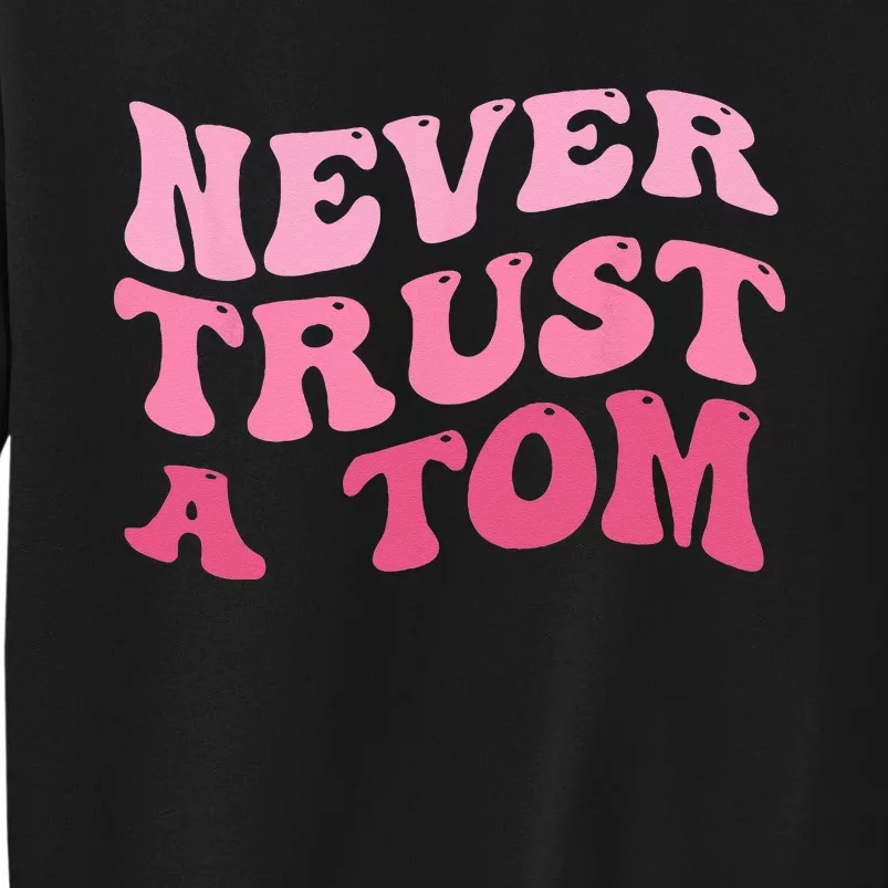 Never Trust a Tom Team Ariana Sweatshirt