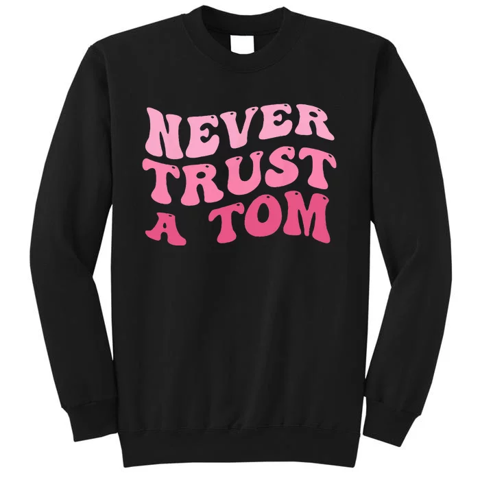 Never Trust a Tom Team Ariana Sweatshirt