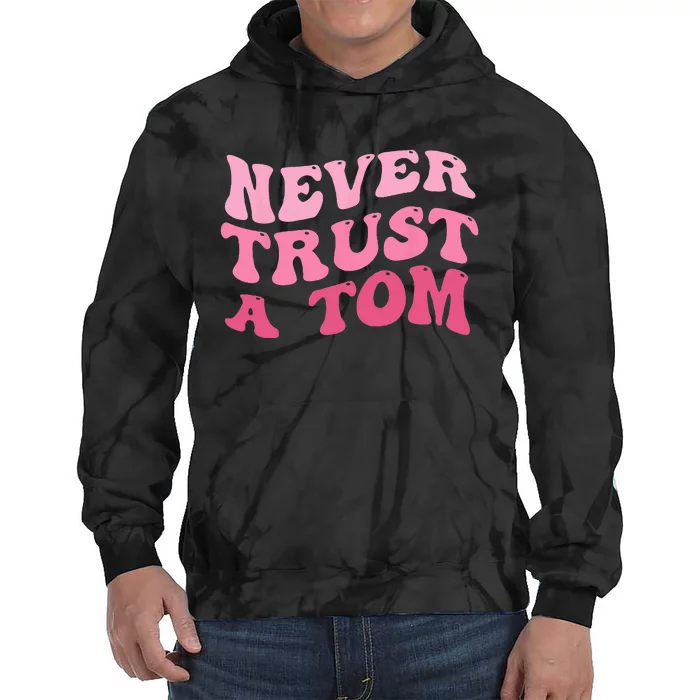 Never Trust a Tom Team Ariana Tie Dye Hoodie